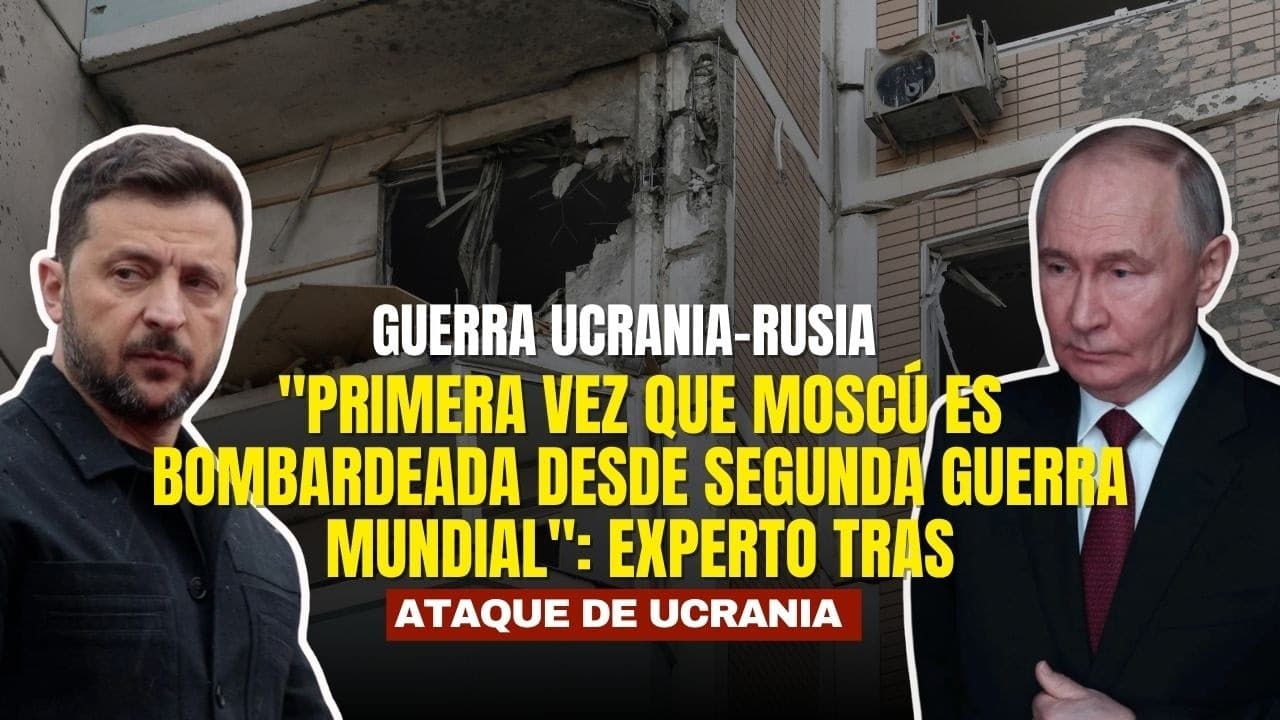 "Primera vez que Moscú es bombardeada desde Segunda Guerra Mundial": experto tras ataque de Ucrania - Political Shifts