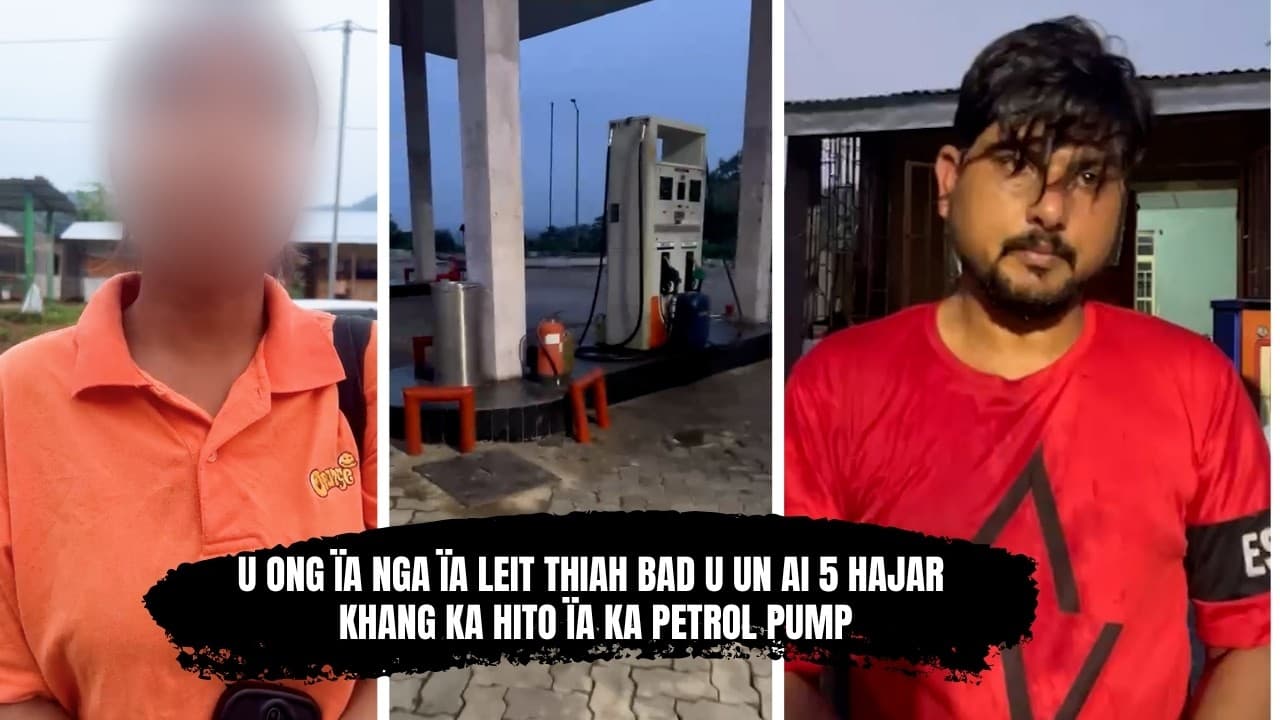 U ONG ÏA NGA ÏA LEIT THIAH BAD U UN AI 5 HAJAR, KHANG KA HITO ÏA KA PETROL PUMP - Uncover the Unexpected